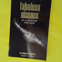 Fabuleux oiseaux - De la préhistoire à nos jours - Les énigmes de l'univers - Pierre Civet