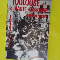 Toulouse et la Haute-Garonne dans la guerre 1... Toulouse et la Haute-Garonne dans la guerre 1939-1945 - Michel Goubet