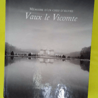 Vaux-Le-Vicomte – Mémoire D un Chef-D ... Vaux-Le-Vicomte - Mémoire D un Chef-D oeuvre 1875-2008 - Patrice De vogüé