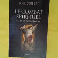 Le combat spirituel clé de la paix intérieu... Le combat spirituel clé de la paix intérieure - Joël Guibert