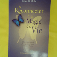 Se reconnecter à la magie de la vie – ... Se reconnecter à la magie de la vie - Histoires et rituels pour guérir le coeur et nourrir l esprit - Joyce C. Mills