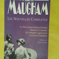 Nouvelles complètes – Les trois grosse... Nouvelles complètes - Les trois grosses dames d Antibes Madame la Colonelle Mr.Ashenden agent secret Les quatre Hollandais - William Somerset Maugham