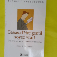 Cessez d être gentil soyez vrai – Êtr... Cessez d être gentil soyez vrai - Être avec les autres en restant soi-même - Thomas d Ansembourg