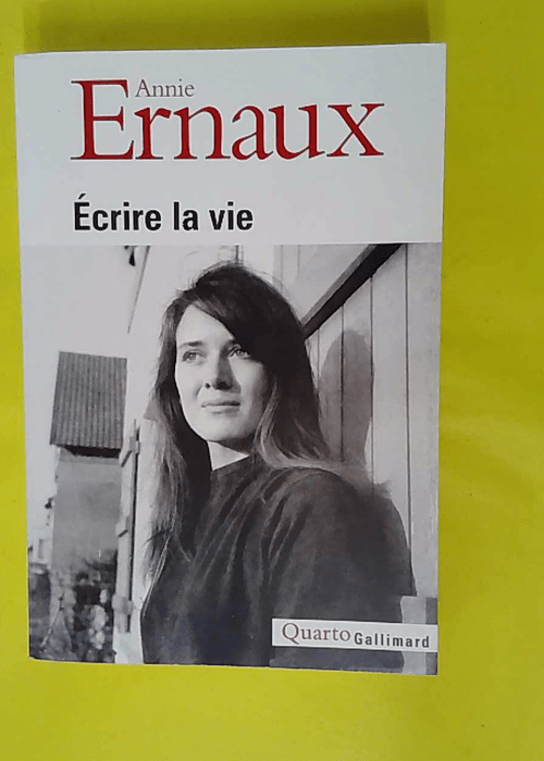 Écrire la vie – Annie Ernaux Écrire la vie – Annie Ernaux