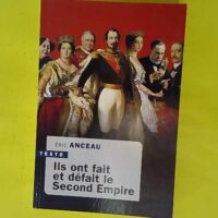 Ils ont fait et défait le second empire R... Ils ont fait et défait le second empire - Eric Anceau