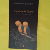 Archives de la joie – Petit traité de ... Archives de la joie - Petit traité de métaphysique animale - Jean-françois Beauchemin