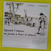 Quand l Adour se jetait à Port Albret –... Quand l Adour se jetait à Port Albret - GROCQ P. - DUBASQUE C.