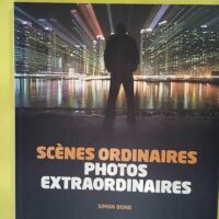 Scenes ordinaires photos extraordinaires R... Scenes ordinaires photos extraordinaires - La photographie artistique en toutes circonstances - Simon BOND