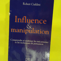 Influence et manipulation – Comprendre ... Influence et manipulation - Comprendre et maîtriser les mécanismes et les techniques de persuasion - Robert Cialdini