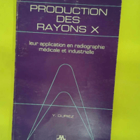 Production des rayons X - Leur application en radiographie médicale et industrielle - Y. Duriez