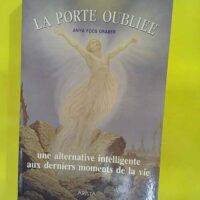 La Porte Oubliee. Une Alternative Intelligente Aux Derniers Moments De La Vie - Anya Foos-Graber