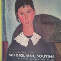 Modigliani Soutine et l aventure de Montparnasse - La collection Jonas Netter - Marc Restellini