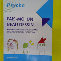 Fais-Moi Un Beau Dessin - Regarder Le Dessin De L enfant Comprendre Son Évolution - René Baldy