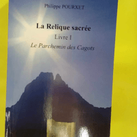 La Relique sacrée Livre I - Le Parchemin des Cagots - Philippe Pourxet