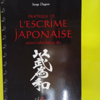 Pratique de l escrime japonaise - Seitei toho batto do - Serge Degore