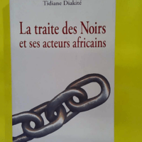 La traite des noirs - Et ses acteurs africains - Tidiane Diakité