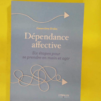 Dépendance affective - Six étapes pour se prendre en main et agir - Geneviève Krebs