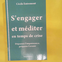 S engager et méditer en temps de crise - Dépasser l impuissance préparer l avenir - Cécile Entremont
