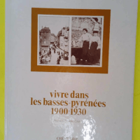 Vivre dans les Basses-Pyrénées 1900-1930 - Alain Coulange