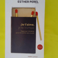 Je t aime je te trompe - Repenser l infidélité pour réinventer son couple - Esther Perel