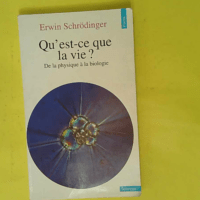 Qu est-ce que la vie ? De la physique à la biologie - Erwin Schrödinger