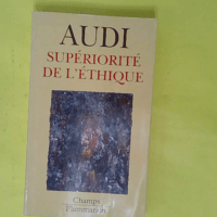 Supériorité de l éthique - Paul Audi
