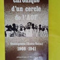 Chroniques d un cercle de l A.O.F – Rec... Chroniques d un cercle de l A.O.F - Recueil d archives du poste de Ouahigouya (Haute Volta) 1908-1941 (Travaux et documents de l O.R.S.T.O.M) (French Edition) - Jean-Yves Marchal