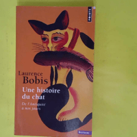 Une Histoire Du Chat De L Antiquite A Nos Jou... Une Histoire Du Chat De L Antiquite A Nos Jours - Bobis Laurence