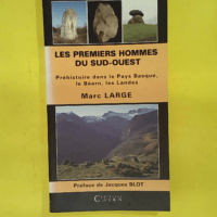 Les premiers hommes du Sud-Ouest - Préhistoire dans le Pays Basque le Béarn les Landes - Marc Large