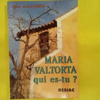 Maria Valtorta qui es-tu ? - Aulagnier Jean