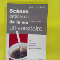 Scènes Ordinaires De La Vie Universitaire - Ou Comment La France Perd Ses Facultés - Thierry Foucart