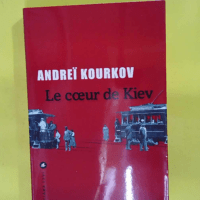 Le cœur de Kiev - Andreï Kourkov