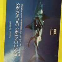 Rencontres Sauvages - Réflexion Sur 40 Ans D observations Sous-Marines - François Sarano
