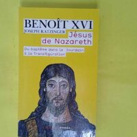 Jésus de nazareth - Du baptême dans le jourdain à la transfiguration - Benoît XVI