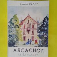 Arcachon Au Temps Des Etrangers De Distinction - Ragot Jacques