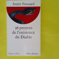 Les 36 preuves de l existence du diable - André Frossard