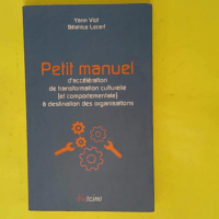 Petit Manuel D accélération De Transformation Culturelle (Et Comportementale) À Destination Des Organisations - Béatrice Lecerf