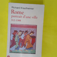 Rome portrait d une ville 312-1308 - Inédit - Richard Krautheimer