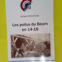 Les poilus du Béarn en 1914-1918 – 191... Les poilus du Béarn en 1914-1918 - 1914-1918 - Gérard Moutche