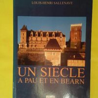 Un siecle a pau et en bearn – Louis-hen... Un siecle a pau et en bearn - Louis-henr Sallenave