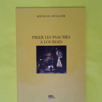Prier les Psaumes a Lourdes – Bertrand ... Prier les Psaumes a Lourdes - Bertrand Chevallier