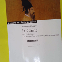 La Chine Du Neolithique A La Fin Des Cinq Dynasties (960 De Notre Ere). Art Et Archeologie : Manuel De L Ecole Du Louvre - Danielle Elisseeff
