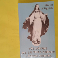 Vie Divine De La Tres Sainte Vierge Marie. Manifestee Par Elle-Meme A La Venerable Marie De Jesus D Agreda Ou La Cite Mystique De Dieu - Marie d Agréda