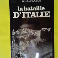 La Bataille d Italie - Ethe Battle for Italye. Traduit de l anglais par Raymond Albeck - William Godfrey Fothergill Jackson