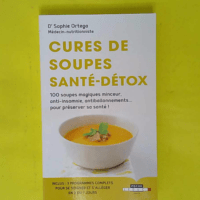 Cures de soupes santé-détox - 100 Soupes Magiques Minceur Anti-Insomnie AntiballonnementPour Préserver - Sophie Ortega