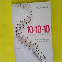 Dix dix dix - 10 Minutes 10 Mois Et 10 Ans La Règle Pour Équilibrer Vie Privée Et Vie Professio - Suzy Welch