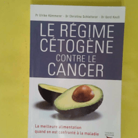 Le régime cétogène contre le cancer - La meilleure alimentation quand on est confronté à la maladie - Ulrike Kammerer