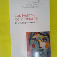 Les tyrannies de la visibilité - Être visible pour exister ? - Nicole Aubert