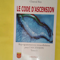 Le code d ascension : reprogrammations intracellulaires - Pour l ascension Tome 1 - Chantal Roy