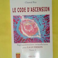 Le code d ascension - Reprogrammations intracellulaires pour la guérison Tome 2 - Chantal Roy